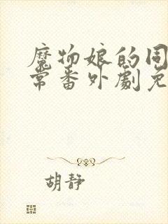 魔物娘的同居日常番外剧免费观看