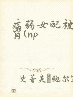 病弱女配被迫上岗(np