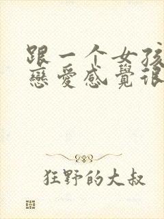 跟一个女孩子谈恋爱感觉很累怎么办