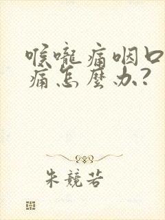 喉咙痛咽口水都痛怎么办?