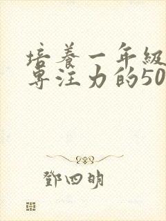 培养一年级孩子专注力的50种方法