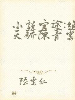 小说官途:绝世天骄陈青云在线阅读