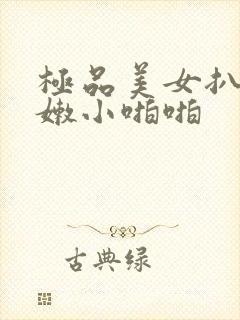 极品美女扒开粉嫩小啪啪