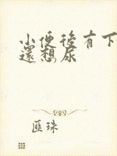 小便后有下坠感还想尿