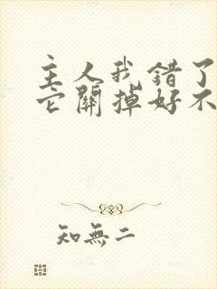 主人我错了请把它关掉好不好