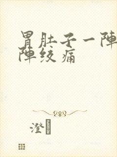 胃肚子一阵一阵阵绞痛