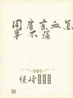 同房有血怎么回事 不痛