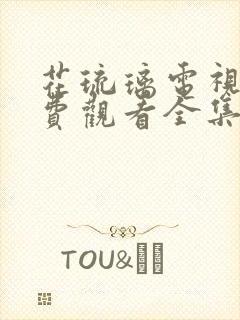 花琉璃电视剧免费观看全集完整版