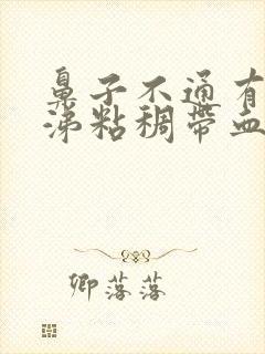 鼻子不通有黄鼻涕粘稠带血