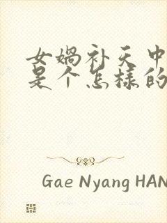 女娲补天中女娲是个怎样的人