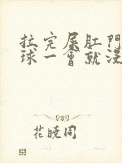 拉完屎肛门有肉球一会就没了