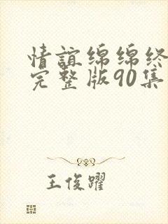 情谊绵绵终有时完整版90集