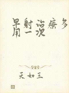 早射治疗多少费用一次