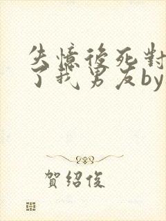 失忆后死对头成了我男友by祝麟免