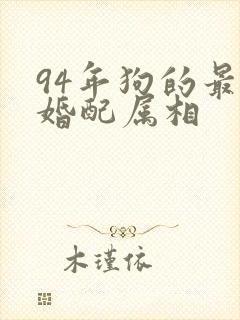 94年狗的最佳婚配属相
