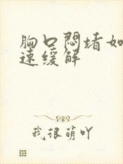 胸口闷堵如何快速缓解