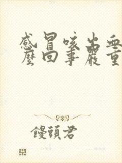 感冒咳出血是怎么回事严重吗