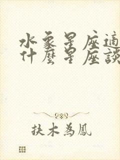 水象星座适合和什么星座谈恋爱