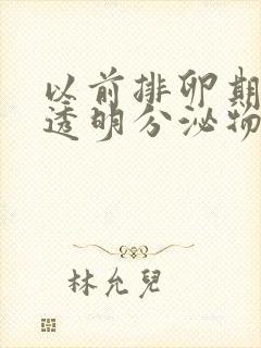 以前排卵期会有透明分泌物,现在没有了