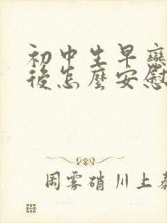 初中生早恋分手后怎么安慰