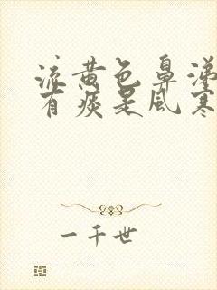 流黄色鼻涕咳嗽有痰是风寒感冒还是风热感冒