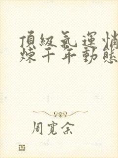 顶级气运悄悄修炼千年动态漫