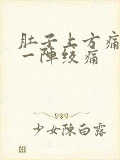 肚子上方痛一阵一阵绞痛