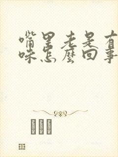 嘴里老是有恶臭味怎么回事