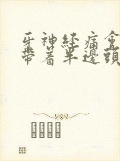 牙神经痛会不会带着半边头疼