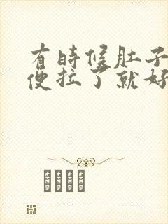 有时候肚子疼大便拉了就好了为什么