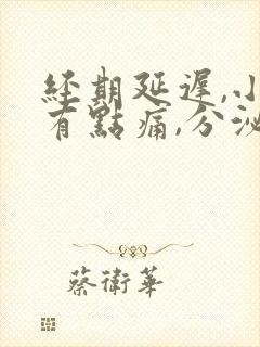 经期延迟,小腹有点痛,分泌物多