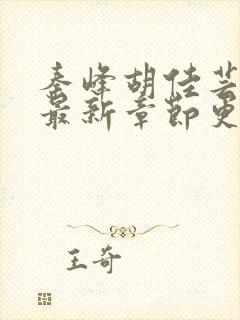 秦峰胡佳芸全文最新章节更新