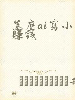 怎么ai写小说赚钱