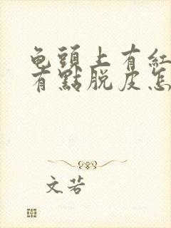 龟头上有红点还有点脱皮怎么会事