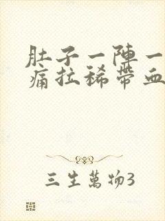 肚子一阵一阵的痛拉稀带血