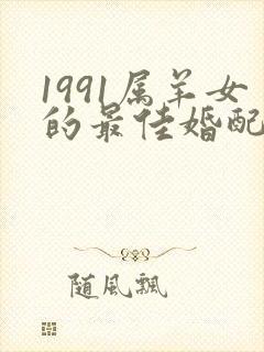 1991属羊女的最佳婚配