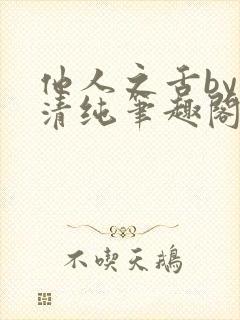 他人之舌by音清纯笔趣阁