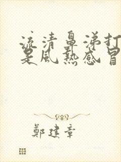 流清鼻涕打喷嚏是风热感冒还是风寒感冒