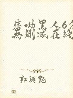 痞呦黑人6分钟无删减在线封面