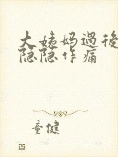 大姨妈过后肚子隐隐作痛