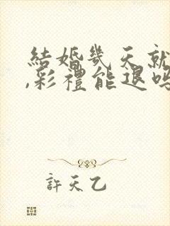 结婚几天就离婚,彩礼能退吗