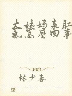 大姨妈来肚子胀气怎么回事