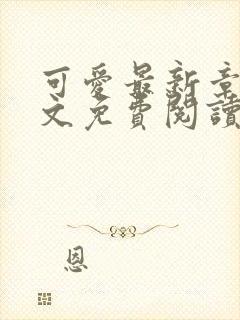 可爱最新章节全文免费阅读