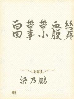 白带带血丝怎么回事小腹疼