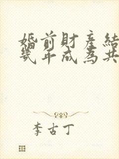 婚前财产结婚后几年成为共同财产