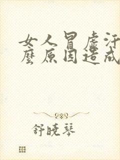 女人冒虚汗是什么原因造成的