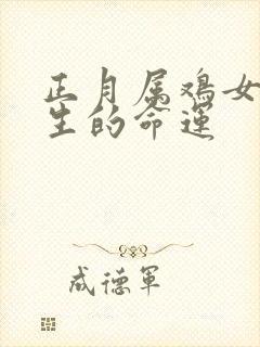 正月属鸡女的一生的命运