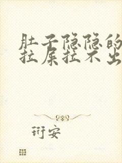 肚子隐隐的疼想拉屎拉不出来怎么回事