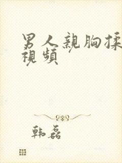 男人亲胸揉下面视频