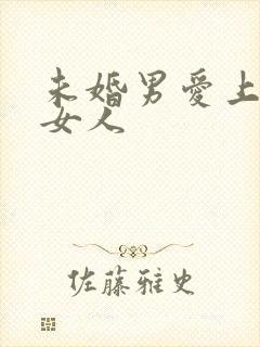 未婚男爱上已婚女人